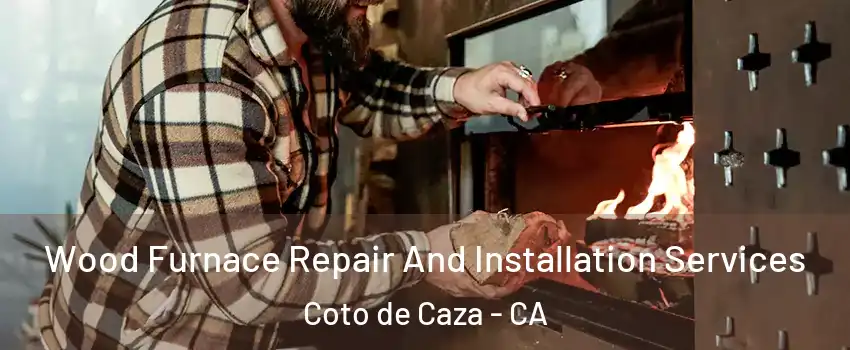 Wood Furnace Repair And Installation Services Coto de Caza - CA